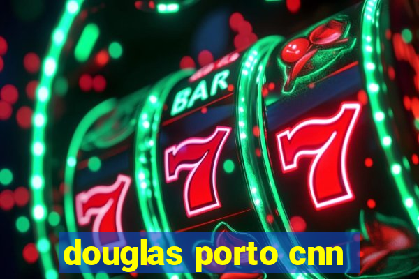 douglas porto cnn